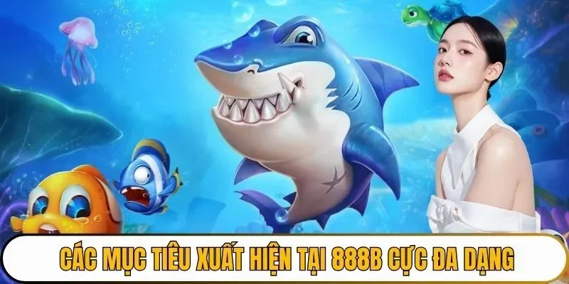 Các mục tiêu xuất hiện tại 888B cực đa dạng