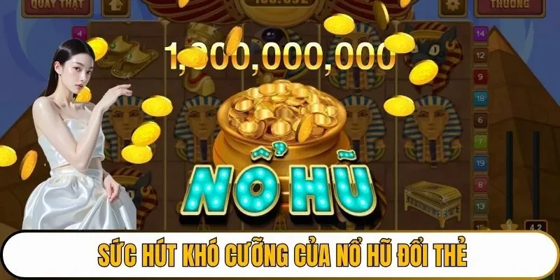 Sức hút khó cưỡng của Nổ hũ đổi thẻ